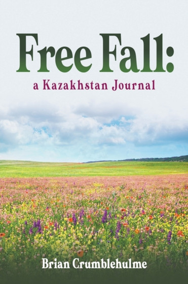 Free Fall : a Kazakhstan Journal by Brian Crumblehulme - Paperback