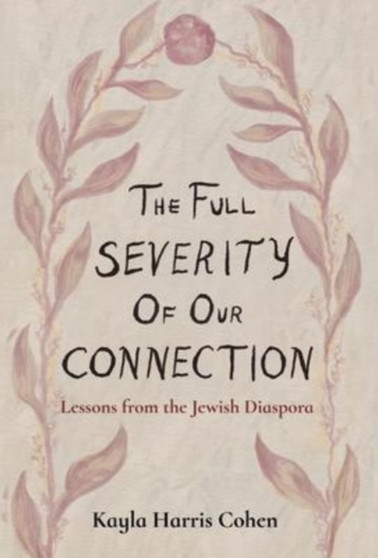 The Full Severity of Our Connection by Kayla Harris Cohen - Hardback