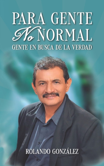 Para Gente No Normal : Gente en busca de la verdad by Rolando Gonzalez - Paperback