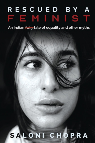 Rescued by a Feminist : An Indian tale of equality and other myths by Saloni Chopra - Paperback