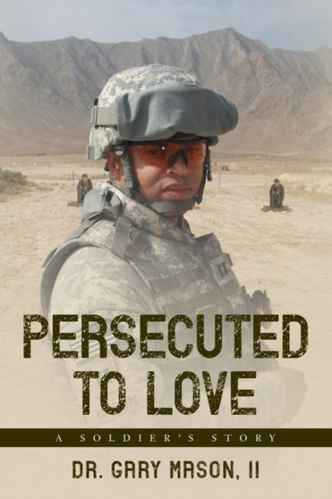 Persecuted to Love : A Soldier's Story by Dr Gary II Mason - Paperback