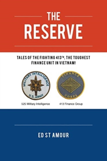 The Reserve : Tales of the Fighting 413th, the Toughest Finance Unit in Vietnam! by Ed St Amour - Paperback