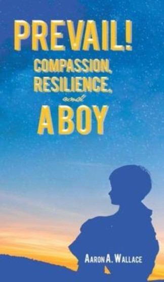 Prevail! : Compassion, Resilience, and a Boy by Aaron A Wallace - Hardback