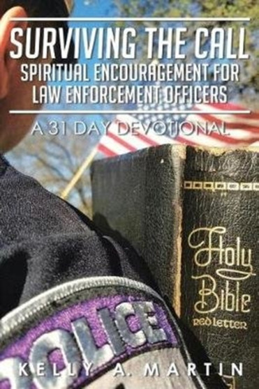 Surviving the Call : Spiritual Encouragement for Law Enforcement Officers: A 31 Day Devotional by Kelly A Martin - Paperback