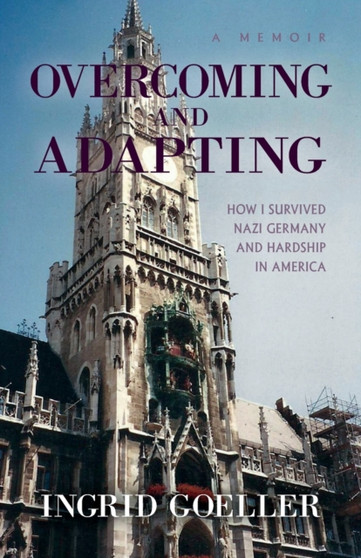 Overcoming and Adapting : How I survived Nazi Germany and Hardship in America by Ingrid Goeller - Paperback