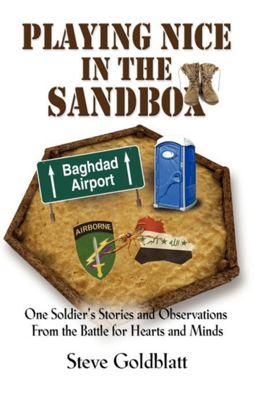 Placing Nice in the Sandbox : One Soldier's Stories and Observations from the Battle for Hearts and Minds by Steve Goldblatt - Paperback