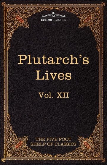 Plutarch's Lives : The Five Foot Shelf of Classics, Vol. XII (in 51 Volumes) by Plutarch - Paperback