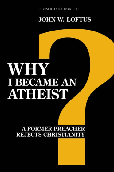 Why I Became an Atheist : A Former Preacher Rejects Christianity (Revised & Expanded) by John W. Loftus - Paperback