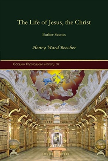 The Life of Jesus, the Christ : Earlier Scenes : 57 by Henry Ward Beecher - Hardback