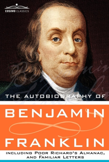The Autobiography of Benjamin Franklin Including Poor Richard's Almanac, and Familiar Letters by Benjamin Franklin - Hardback