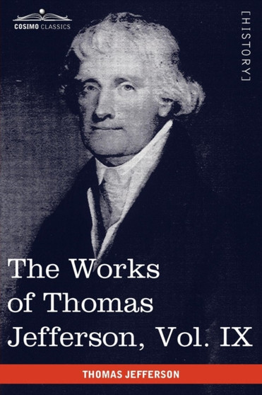 The Works of Thomas Jefferson, Vol. IX (in 12 Volumes) : 1799-1803 by Thomas Jefferson - Paperback