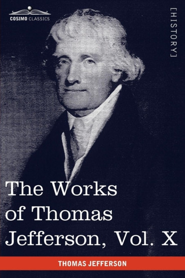 The Works of Thomas Jefferson, Vol. X (in 12 Volumes) : Correspondence and Papers 1803-1807 by Thomas Jefferson - Paperback