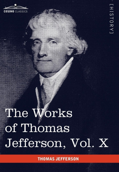 The Works of Thomas Jefferson, Vol. X (in 12 Volumes) : Correspondence and Papers 1803-1807 by Thomas Jefferson - Hardback