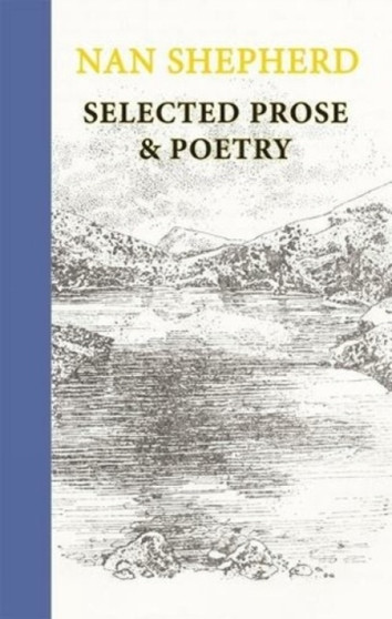Nan Shepherd: Selected Prose and Poetry by Nan Shepherd - Hardback
