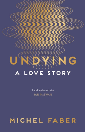 Undying : A Love Story by Michel Faber - Paperback