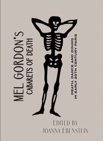 Mel Gordon's Cabarets of Death : Death, Dance and Dining in Early 20th Century Paris by Mel Gordon - Paperback