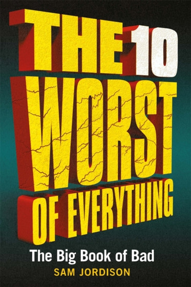 The 10 Worst of Everything : The Big Book of Bad by Sam Jordison - Hardback
