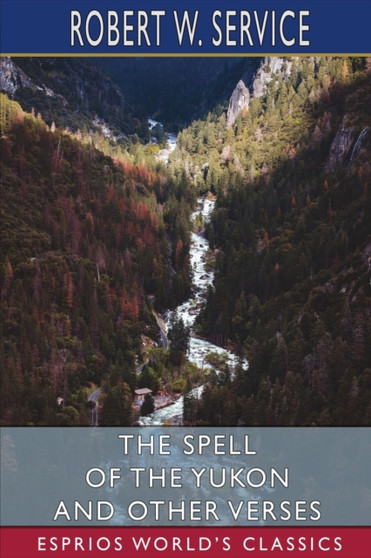 The Spell of the Yukon and Other Verses (Esprios Classics) by Robert W Service - Paperback