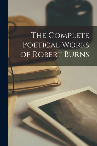 The Complete Poetical Works of Robert Burns by Anonymous - Paperback
