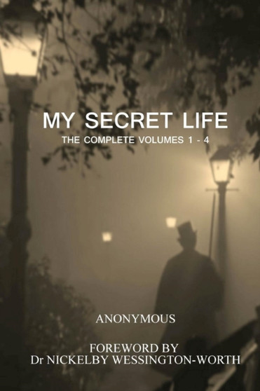 My Secret Life : The Complete Volumes 1 - 4 by Anonymous - Paperback