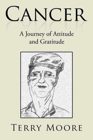 Cancer : A Journey of Attitude and Gratitude by Terry Moore - Paperback