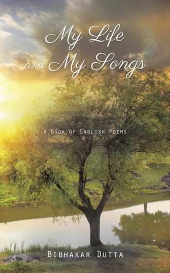 My Life and My Songs : A Book of English Poems by Bibhakar Dutta - Paperback