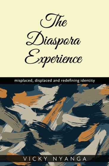 The Diaspora Experience : misplaced, displaced and redefining identity by Vicky Nyanga - Paperback