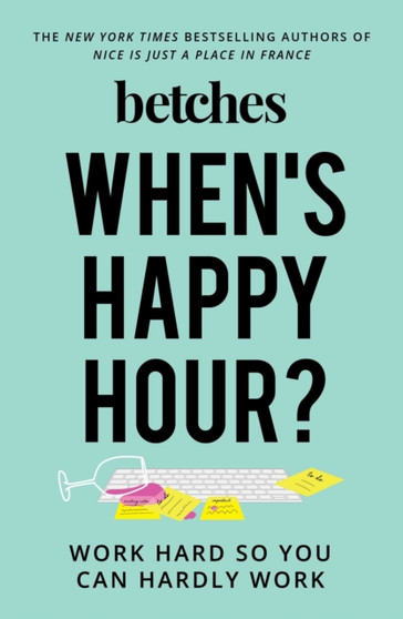 When's Happy Hour? : Work Hard So You Can Hardly Work by Betches - Paperback