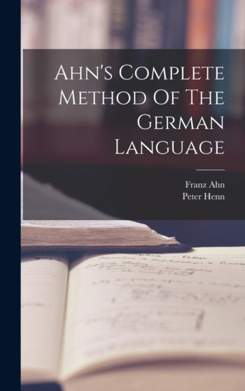 Ahn's Complete Method Of The German Language by Franz Ahn - Hardback