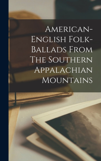 American-english Folk-ballads From The Southern Appalachian Mountains by Anonymous - Hardback