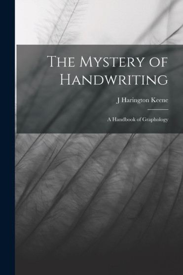The Mystery of Handwriting : A Handbook of Graphology by J Harington Keene - Paperback