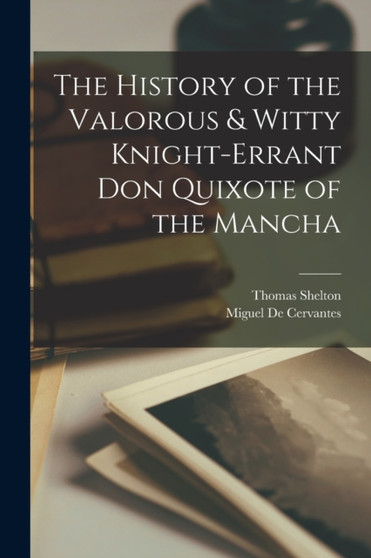 The History of the Valorous & Witty Knight-errant Don Quixote of the Mancha by Miguel De Cervantes - Paperback