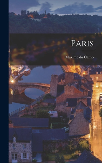 Paris by Maxime Du Camp - Hardback