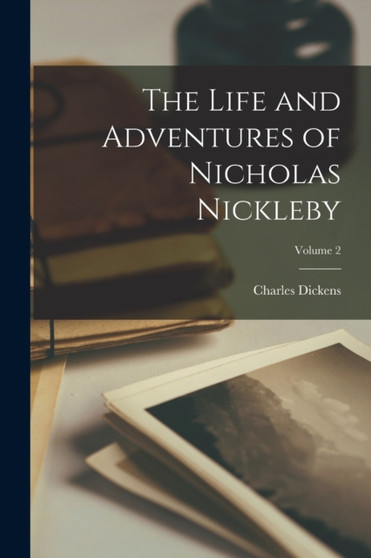 The Life and Adventures of Nicholas Nickleby; Volume 2 by Charles Dickens - Paperback