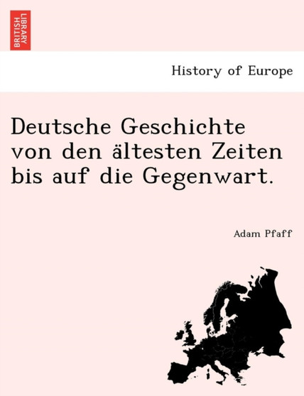 Deutsche Geschichte von den ältesten Zeiten bis auf die Gegenwart. by Adam Pfaff - Paperback