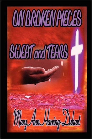 On Broken Pieces Sweat and Tears by Mary Ann Harring-Duhart - Paperback