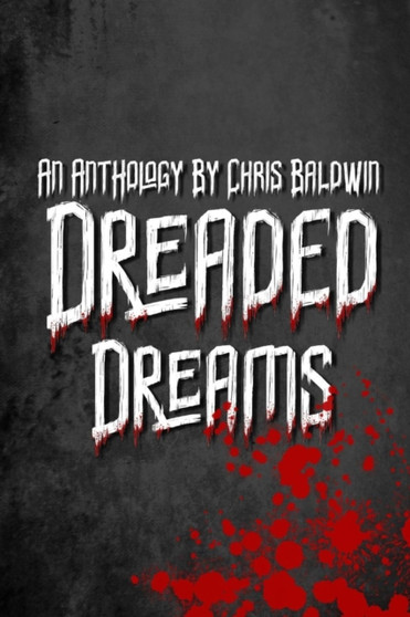 Dreaded Dreams : An Anthology By Christopher Baldwin by Christopher Baldwin - Paperback