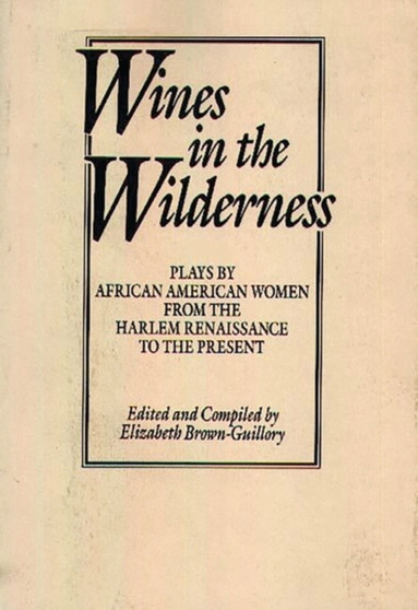 Wines in the Wilderness : Plays by African American Women from the Harlem Renaissance to the Present by Eliz Brown Guillory - Hardback