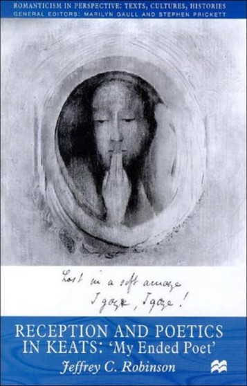 Reception and Poetics in Keats : My Ended Poet by J. Robinson - Hardback