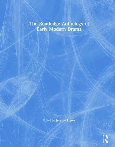 The Routledge Anthology of Early Modern Drama by Jeremy Lopez - Hardback