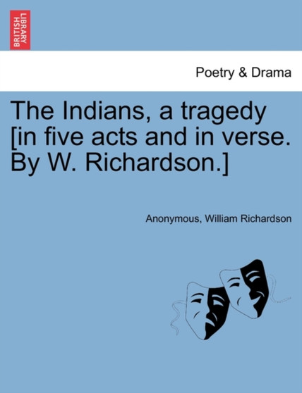The Indians, a Tragedy [in Five Acts and in Verse. by W. Richardson.] by Anonymous - Paperback