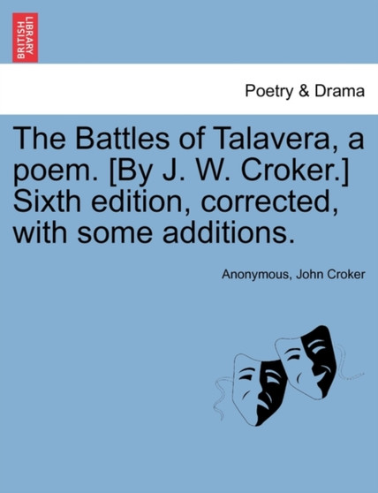 The Battles of Talavera, a Poem. [By J. W. Croker.] Sixth Edition, Corrected, with Some Additions. by Anonymous - Paperback