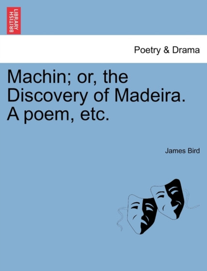 Machin; Or, the Discovery of Madeira. a Poem, Etc. by Professor of Geography James MD) Bird - Paperback