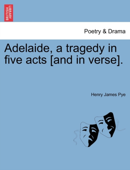 Adelaide, a Tragedy in Five Acts [And in Verse]. by Henry James Pye - Paperback