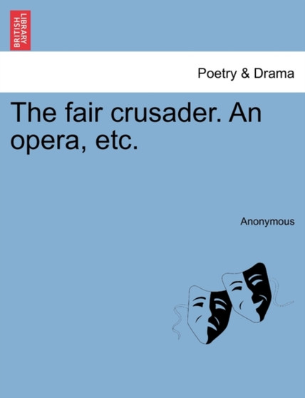 The Fair Crusader. an Opera, Etc. by Anonymous - Paperback
