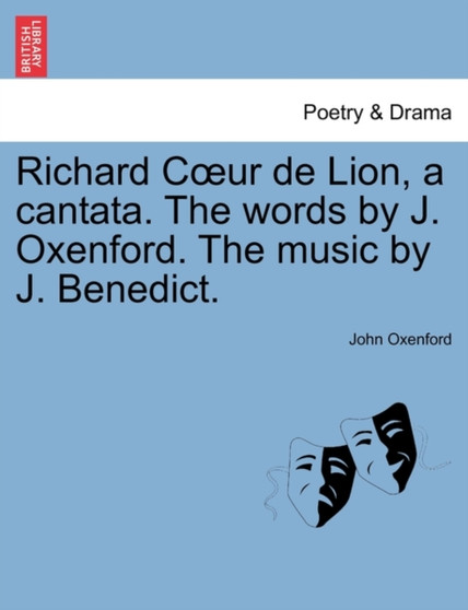 Richard Coeur de Lion, a Cantata. the Words by J. Oxenford. the Music by J. Benedict. by John Oxenford - Paperback