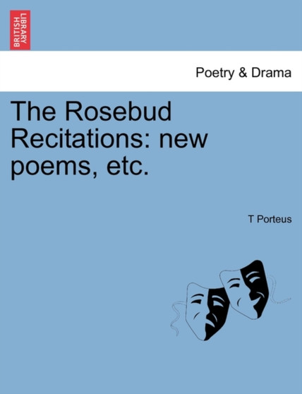 The Rosebud Recitations : New Poems, Etc. by T Porteus - Paperback