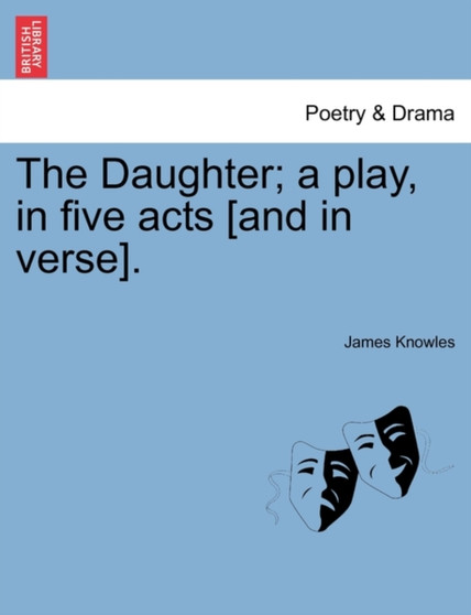 The Daughter; A Play, in Five Acts [And in Verse]. by Professor James Sir Knowles - Paperback