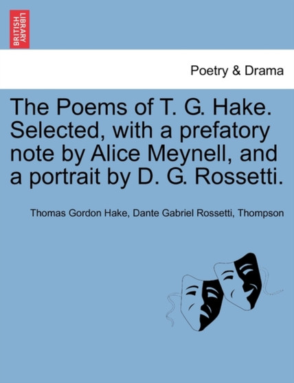 The Poems of T. G. Hake. Selected, with a Prefatory Note by Alice Meynell, and a Portrait by D. G. Rossetti. by Thomas Gordon Hake - Paperback