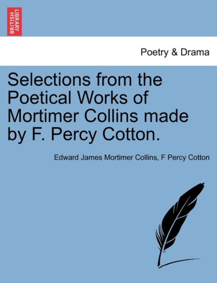 Selections from the Poetical Works of Mortimer Collins Made by F. Percy Cotton. by Edward James Mortimer Collins - Paperback